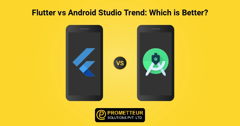 Flutter Vs Android Studio - Prometteur Solutions