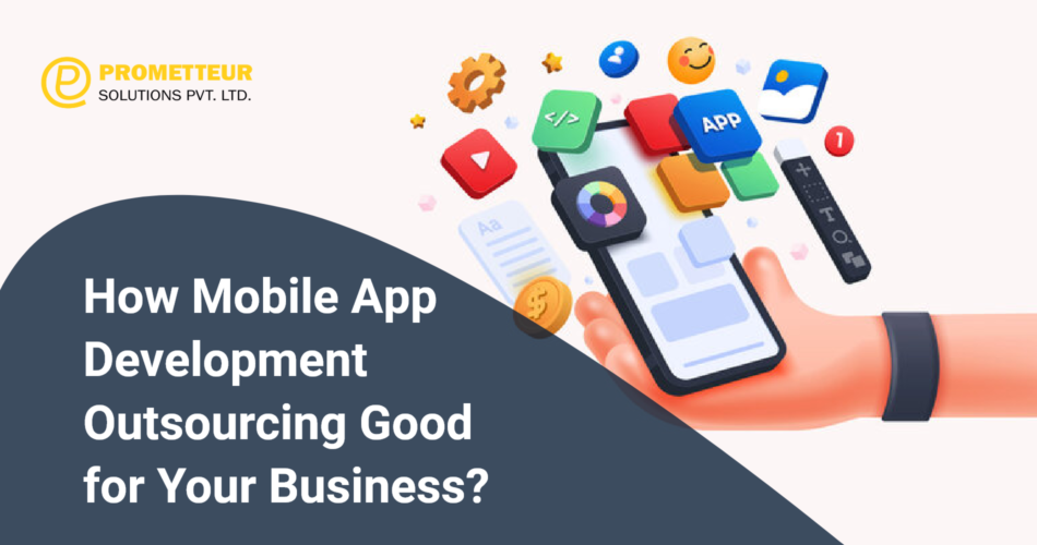 How Mobile App Development Outsourcing Good for Your Business?