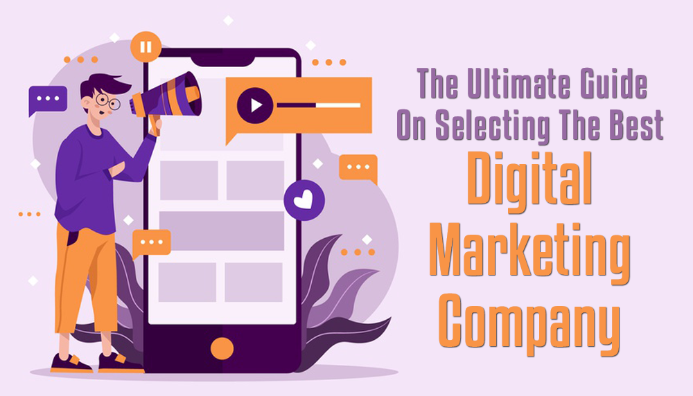 The Ultimate Guide On Selecting The Best Digital Marketing Company 